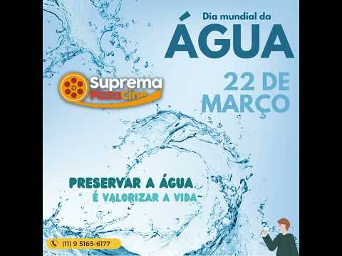 Dia Mundial da Agua 22 março preservar e valorizar a vida 💧 Suprema Pizza Cine (11) 9 5165-6177 🍕